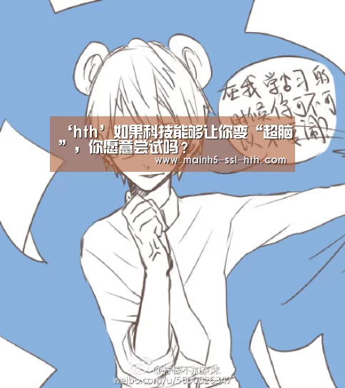‘hth’如果科技能够让你变“超脑”,你愿意尝试吗?(图1) 华体会app