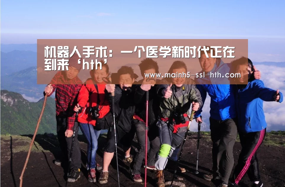 机器人手术:一个医学新时代正在到来‘hth’(图4) 机器人手术:一个医学新时代正在到来‘hth’(图4)